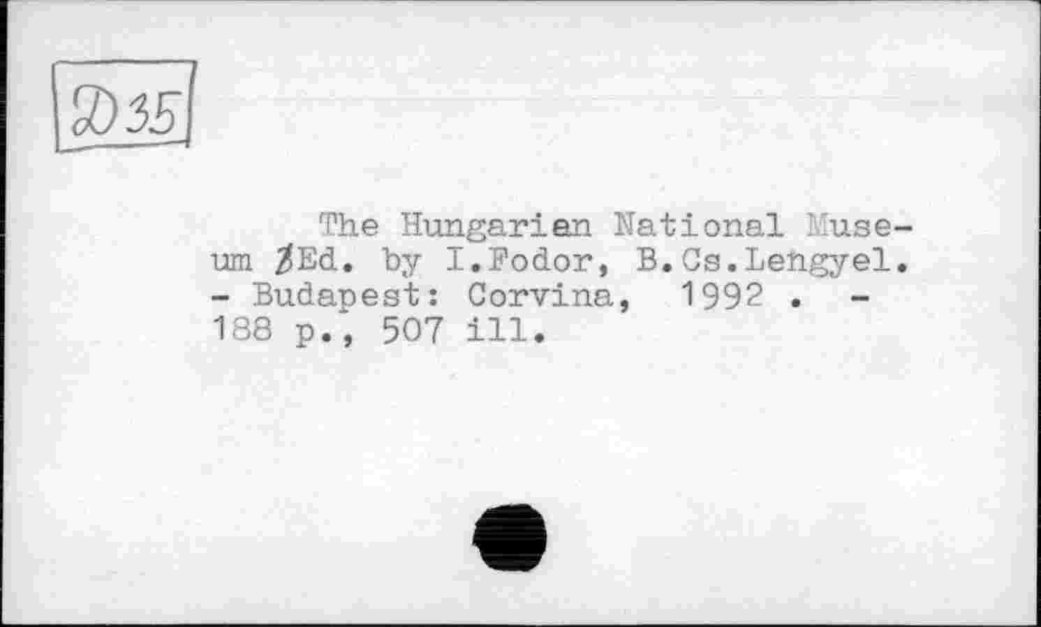 ﻿The Hungarian National useurn /Ed. by I.Fodor, В.Gs.Lengyel. - Budapest: Corvina, 1992 . 188 p., 507 ill.